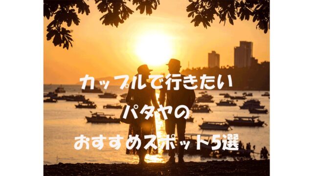カップルで行きたいパタヤのおすすめスポット5選