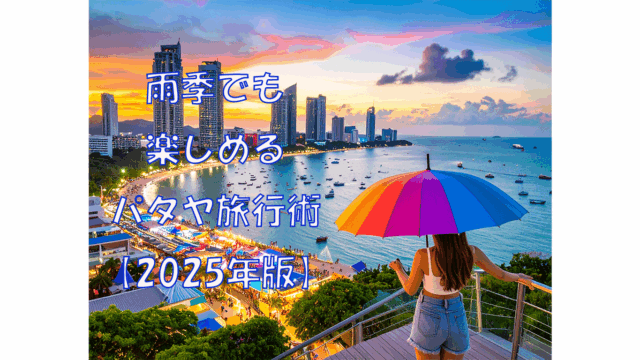 雨季でも楽しめるパタヤ旅行術【2025年版】
